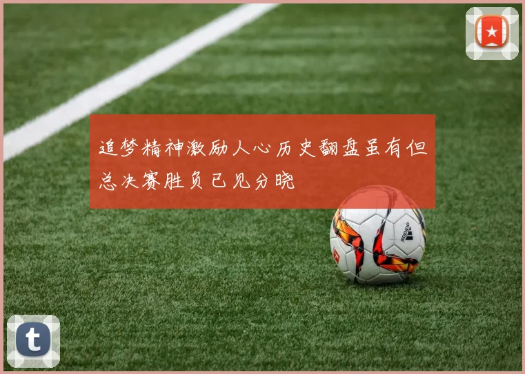 追梦精神激励人心历史翻盘虽有但总决赛胜负已见分晓