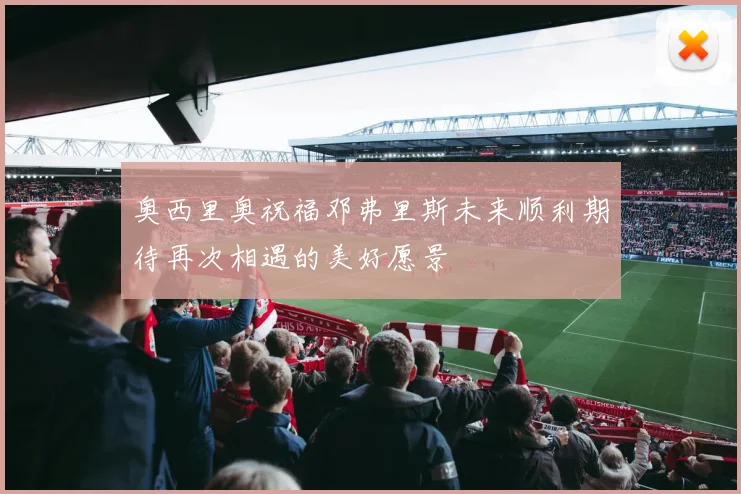 奥西里奥祝福邓弗里斯未来顺利期待再次相遇的美好愿景